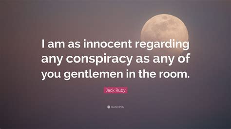 Jack Ruby Quote “i Am As Innocent Regarding Any Conspiracy As Any Of