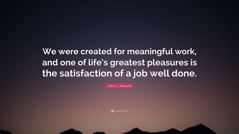 John C Maxwell Quote We Were Created For Meaningful Work And One Of