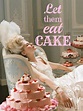 Let them eat cake ️🍰 | Marie antoinette, Eat cake, Marie antoinette party