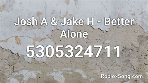 Josh A And Jake H Better Alone Roblox Id Roblox Music Codes