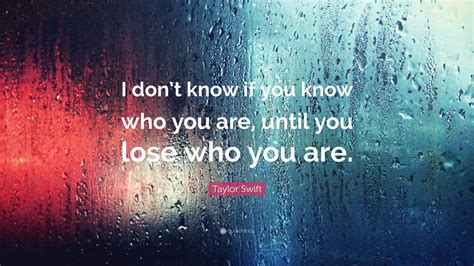 Taylor Swift Quote I Dont Know If You Know Who You Are Until You