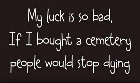 Don't forget to bookmark this page. Bad luck | Bad luck quotes, Really funny quotes, Luck quotes
