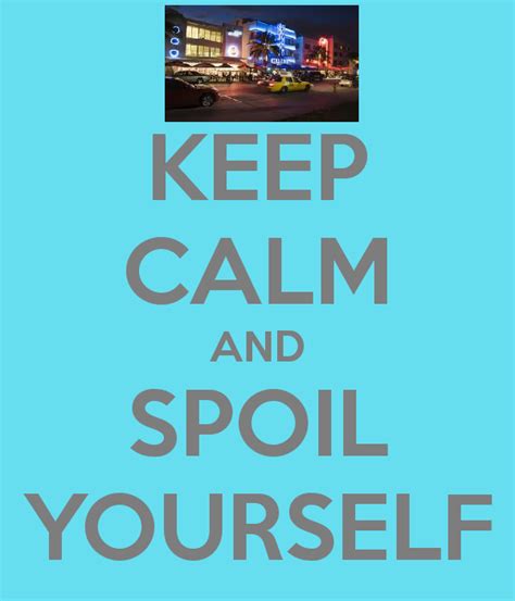 Spoil Yourself Spoil Yourself Keep Calm Self