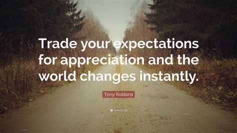 Tony Robbins Quote “trade Your Expectations For Appreciation And The
