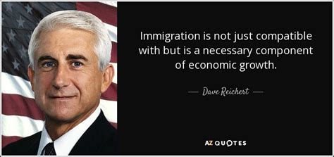 Dave Reichert Quote Immigration Is Not Just Compatible With But Is A