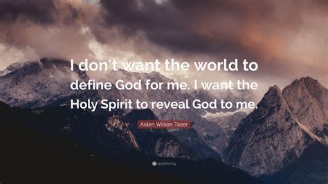 Aiden Wilson Tozer Quote I Dont Want The World To Define God For Me
