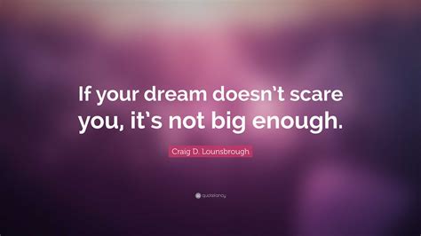 Craig D Lounsbrough Quote “if Your Dream Doesnt Scare You Its Not Big Enough”