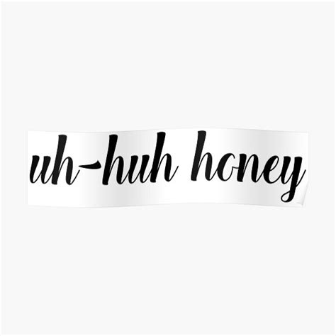 uh huh honey poster by kennaplate redbubble