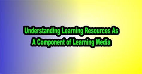 Understanding Learning Resources As A Component Of Learning Media