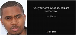 Nas quote: Use your own intuition. You are tomorrow.