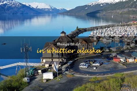 12 Amazing Things To Do In Whittier Alaska Quartzmountain