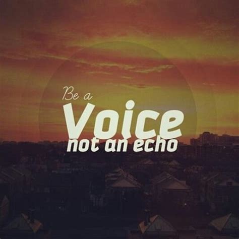 Be A Voice Not An Echo Pictures Photos And Images For