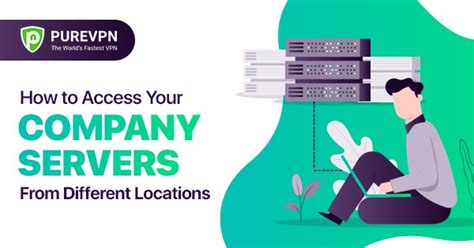 How To Access Your Company Servers From Different Locations Purevpn Blog