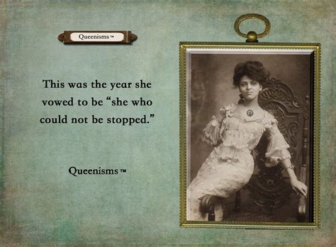 His queen quotes & sayings. This was the year she vowed to be "she who could not be stopped." - Queenisms™ | Pretty words ...