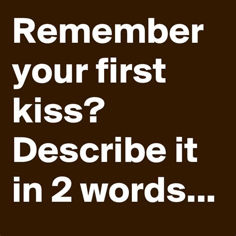remember your first kiss describe it in 2 words post by ten on boldomatic