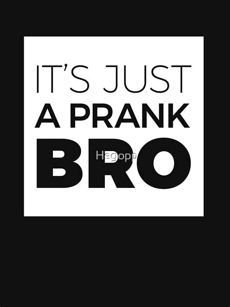 Its Just A Prank Bro T Shirt By Hegopp Redbubble