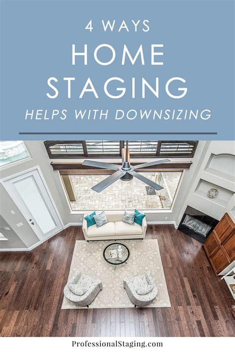 4 Ways Home Staging Can Help When You Are Downsizing Professional Staging