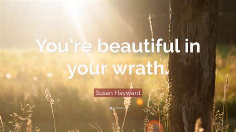 Susan Hayward Quote Youre Beautiful In Your Wrath