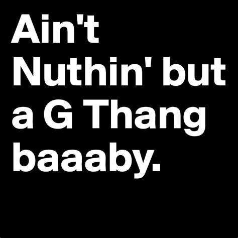 Aint Nuthin But A G Thang Baaaby Post By Mikepmntl86 On Boldomatic