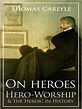 On Heroes, Hero-Worship and the Heroic in History by Thomas Carlyle ...