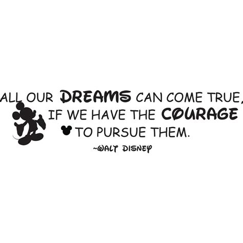 All Our Dreams Can Come True If We Have The Courage To Pursue Them Walt