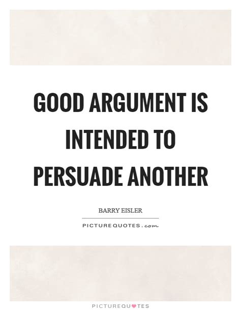 Good Argument Is Intended To Persuade Another Picture Quotes