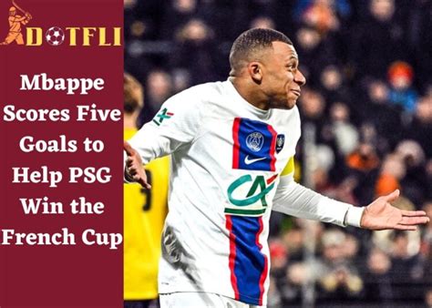 Mbappe Scores Five Goals To Help Psg Win The French Cup