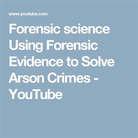 Forensic Science Using Forensic Evidence To Solve Arson Crimes
