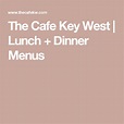 The Cafe Key West | Lunch + Dinner Menus | Dinner menu, Lunch, Dinner