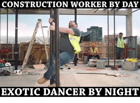 Construction Worker By Day Exotic Dancer By Night Meme