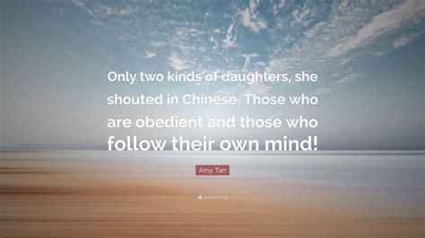 Check out best quotes by amy tan in various categories like dream, life and the kitchen god s wife along with images, wallpapers and posters of them. Amy Tan Quote: "Only two kinds of daughters, she shouted ...