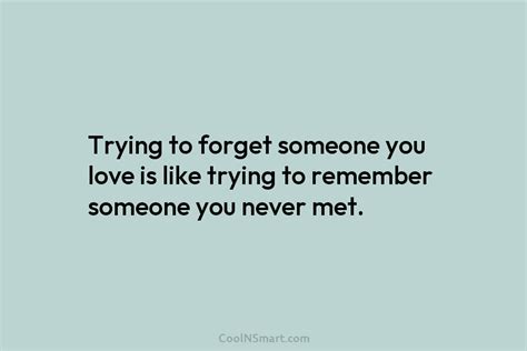 Quote Trying To Forget Someone You Love Is Like Trying To Remember Someone Coolnsmart