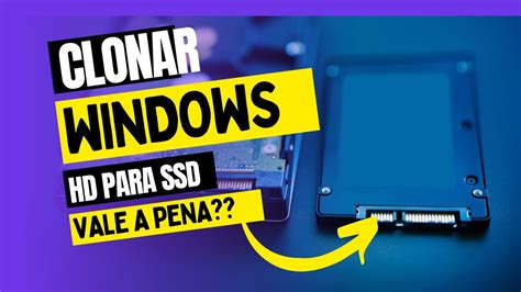 Clonar O Windows De Um Hd Para Um Ssd Vale A Pena Youtube