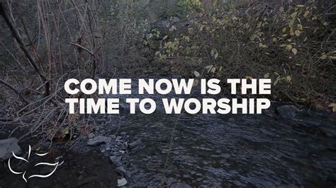Come Now Is The Time To Worship By Maranatha Music Spiritual Songs