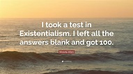 Woody Allen Quote: “I took a test in Existentialism. I left all the ...