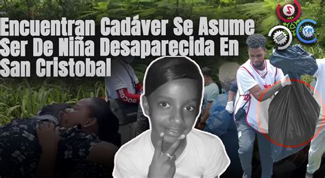 Encuentran Cadáver Se Asume Ser De Niña Desaparecida En San Cristóbal