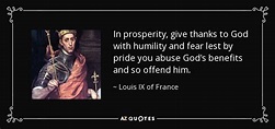 Louis IX of France quote: In prosperity, give thanks to God with ...