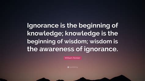 William Rotsler Quote Ignorance Is The Beginning Of Knowledge