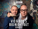Watch Vic And Bob's Big Night Out | Prime Video
