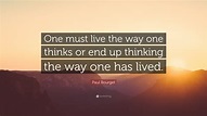 Paul Bourget Quote: “One must live the way one thinks or end up ...
