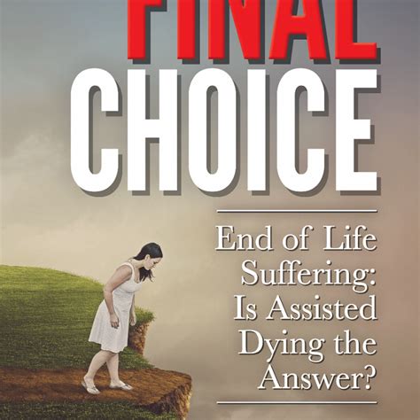 The Final Choice End Of Life Suffering Is Assisted Dying The Answer