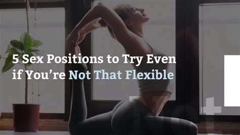 Sex Positions To Try Even If Youre Not That Flexible