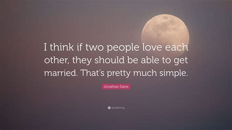 Jonathan Davis Quote I Think If Two People Love Each Other They
