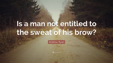 These are just some quotes about a fictional character from a video game called bioshock. Andrew Ryan Quote: "Is a man not entitled to the sweat of his brow?" (12 wallpapers) - Quotefancy