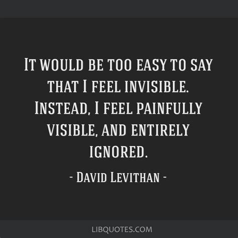 It Would Be Too Easy To Say That I Feel Invisible Instead