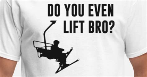 Do You Even Ski Lift Bro Great T Or Tshirt Mens T Shirt