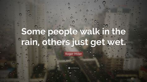 Roger Miller Quote Some People Walk In The Rain Others Just Get Wet