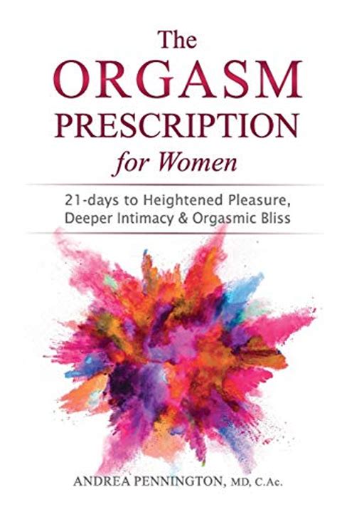 the orgasm prescription for women 21 days to heightened pleasure deeper intimacy and orgasmic