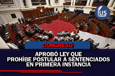 Congreso Aprobó Ley Que Prohíbe Postular A Sentenciados En Primera Instancia Ius Latin