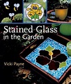 Stained Glass in the Garden by Vicki Payne